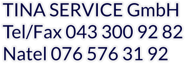 TINA SERVICE GmbH Tel/Fax 043 300 92 82 Natel 076 576 31 92